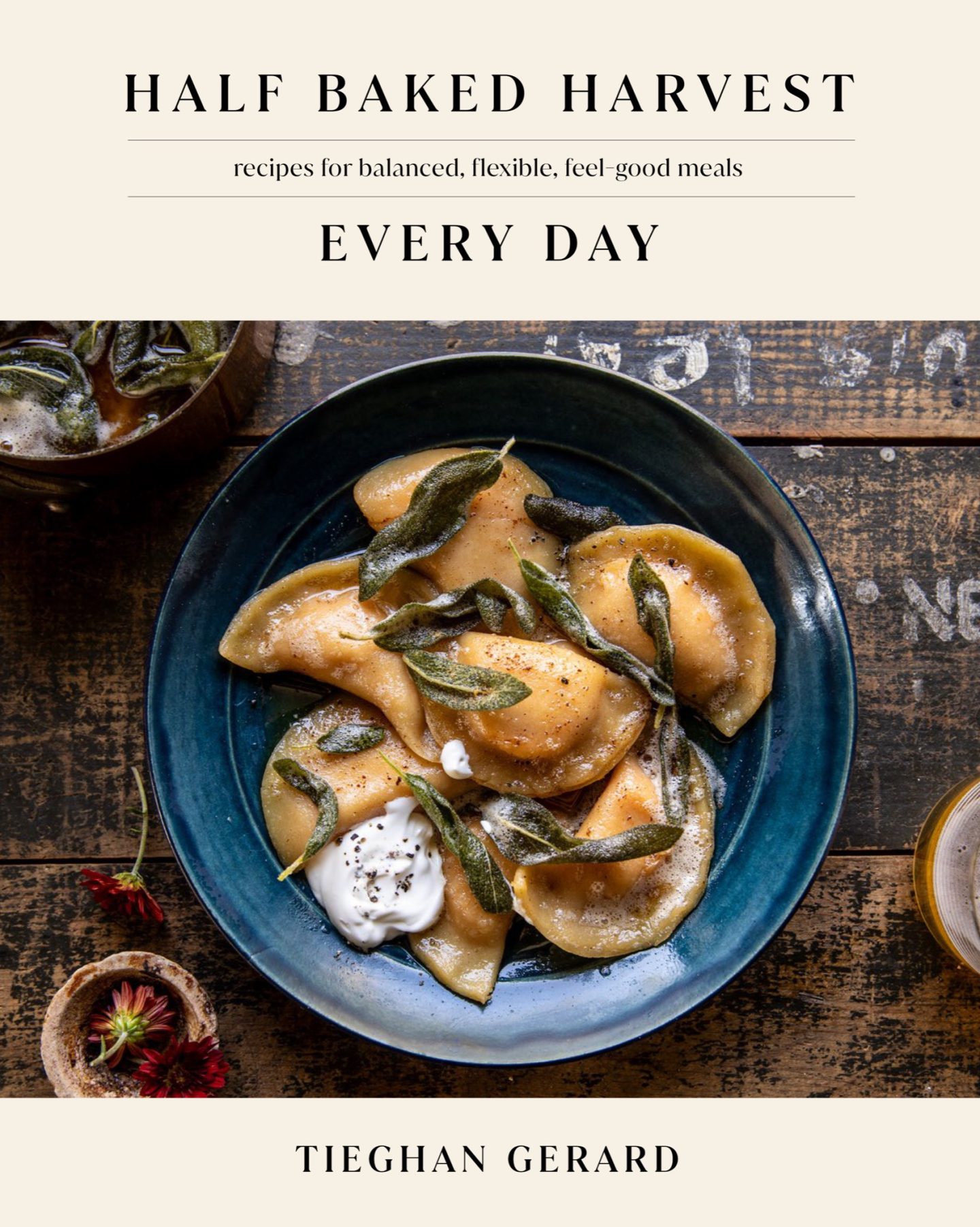 HALF BAKED HARVEST EVERY DAY: RECIPES FOR BALANCED, FLEXIBLE, FEEL-GOOD MEALS